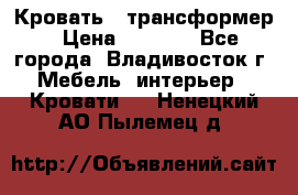 Кровать - трансформер › Цена ­ 6 700 - Все города, Владивосток г. Мебель, интерьер » Кровати   . Ненецкий АО,Пылемец д.